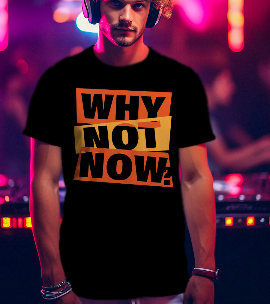 WHY NOT NOW Motivational T-Shirt