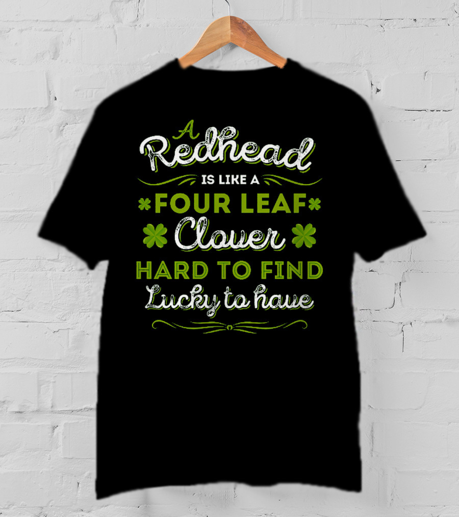 Redhead Like A Four Leaf Clover Hard To Find Lucky To Have T-Shirt