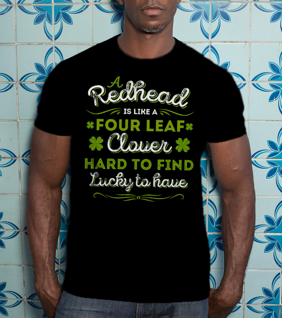 Redhead Like A Four Leaf Clover Hard To Find Lucky To Have T-Shirt