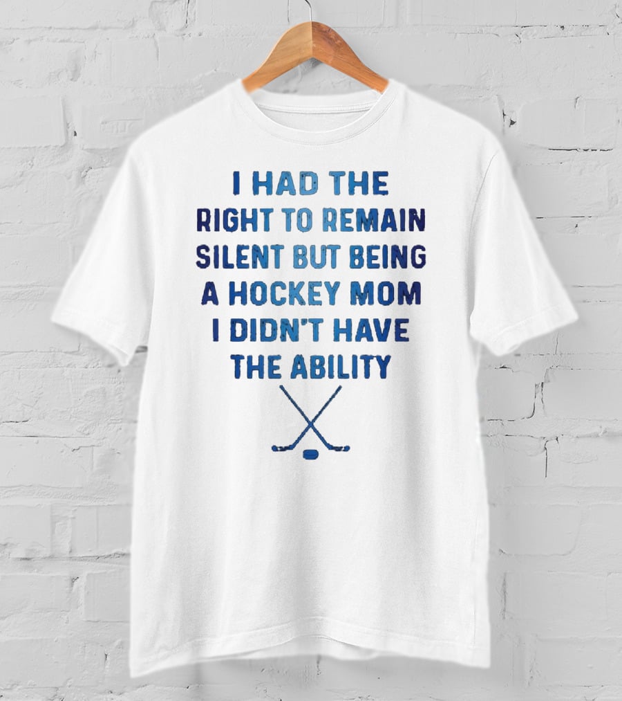 I Had The Right To Remain Silent But Being A Hockey Mom I Didn't Have The Ability With Crossed Hockey Sticks T-Shirt