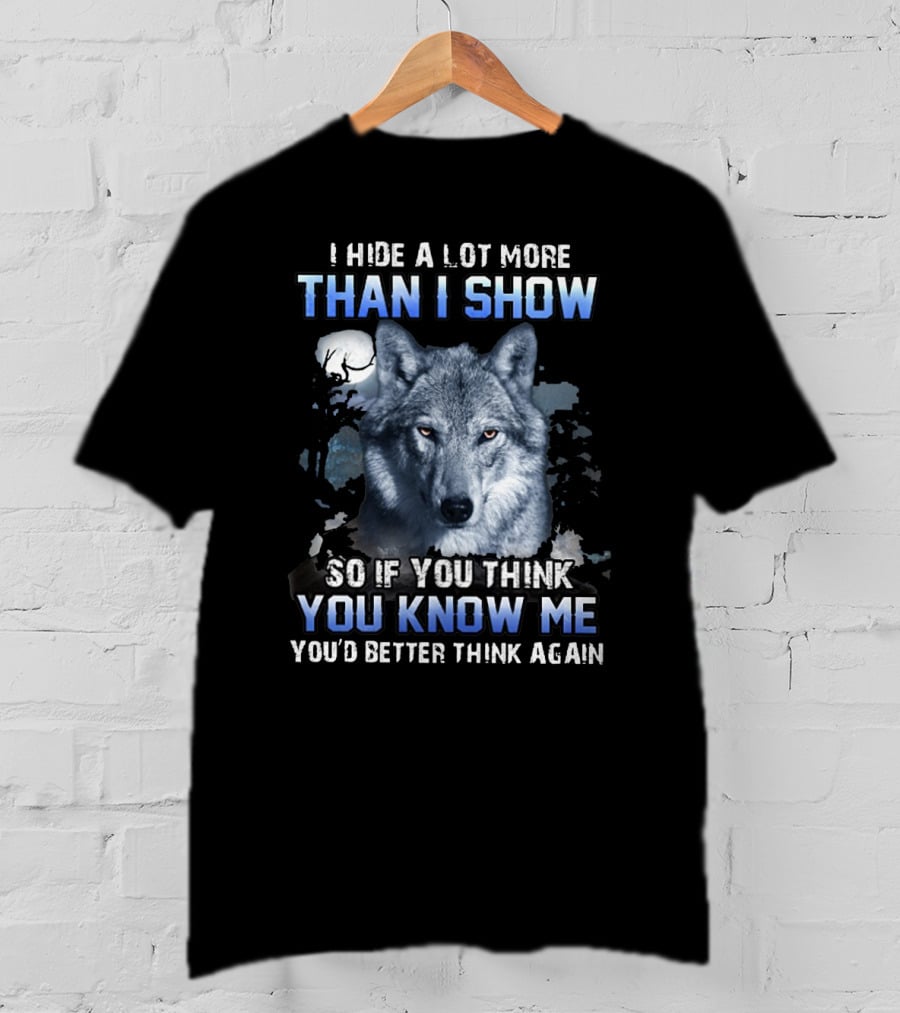I Hide A Lot More Than I Show Wolf Moon You Know Me You'd Better Think Again T-Shirt