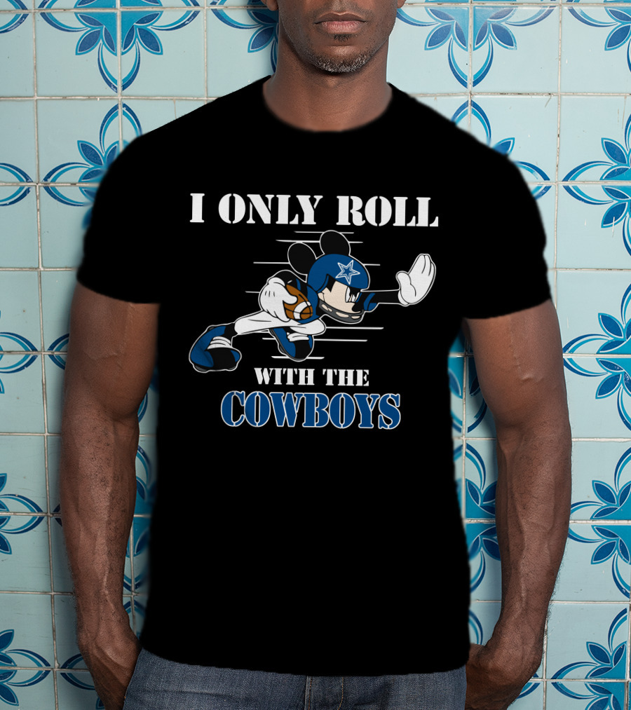 I Only Roll With The Dallas Cowboys Mickey T-Shirt