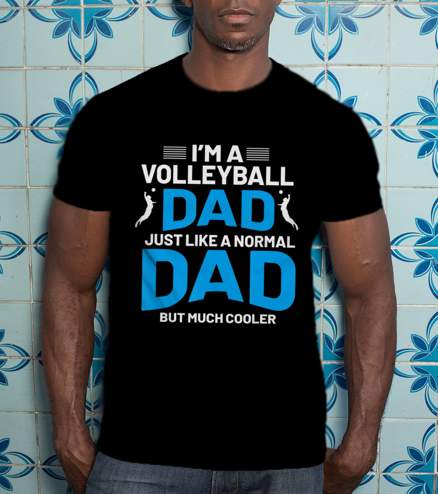 I'm A Volleyball Dad Just Like A Normal Dad But Much Cooler T-Shirt