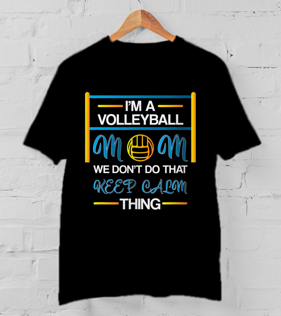 I'm A Volleyball Mom We Don't Do That Keep Calm Thing T-Shirt
