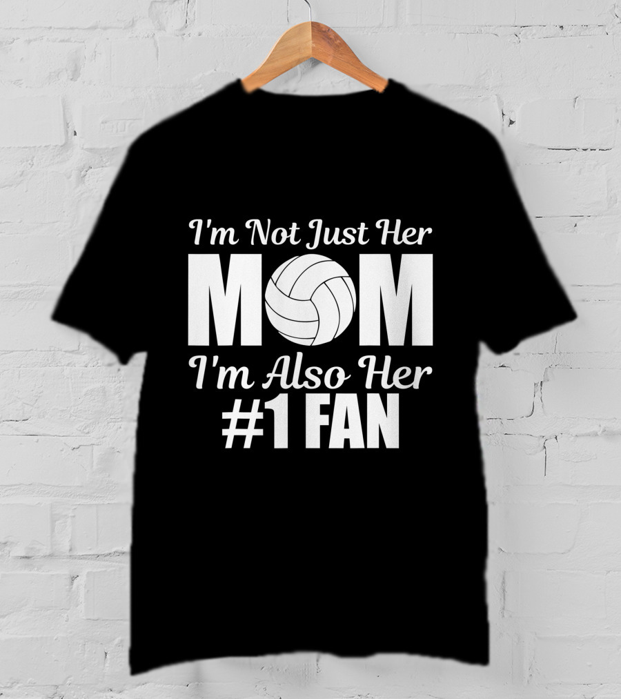 I'm Not Just Her Mom I'm Also Her Number One Fan Volleyball T-Shirt