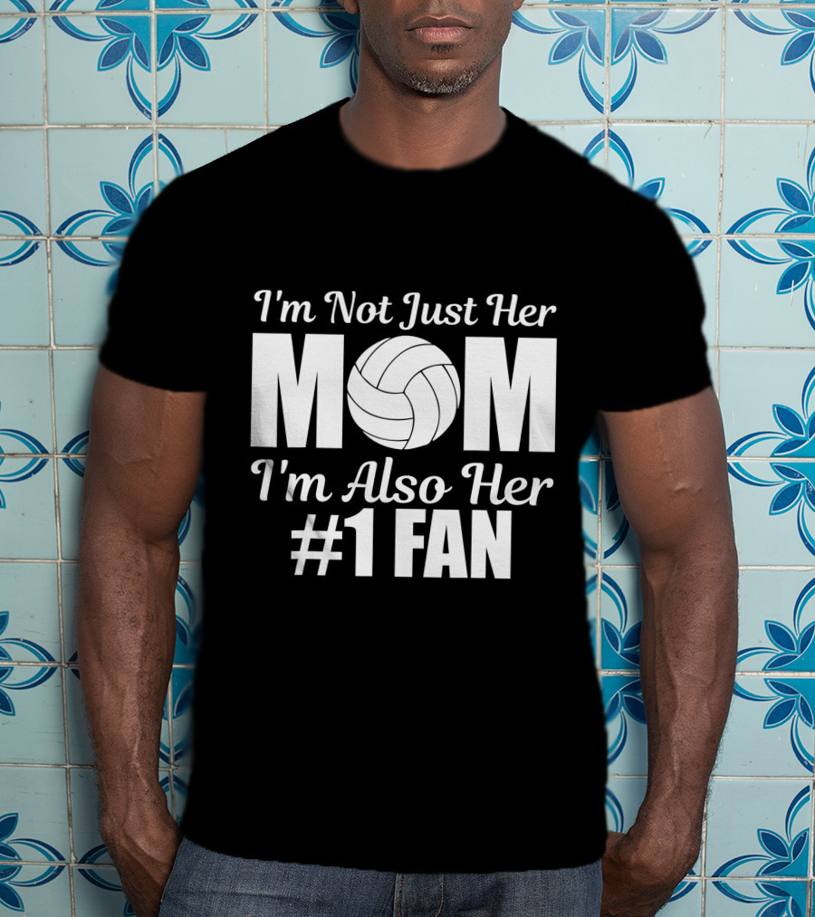 I'm Not Just Her Mom I'm Also Her Number One Fan Volleyball T-Shirt