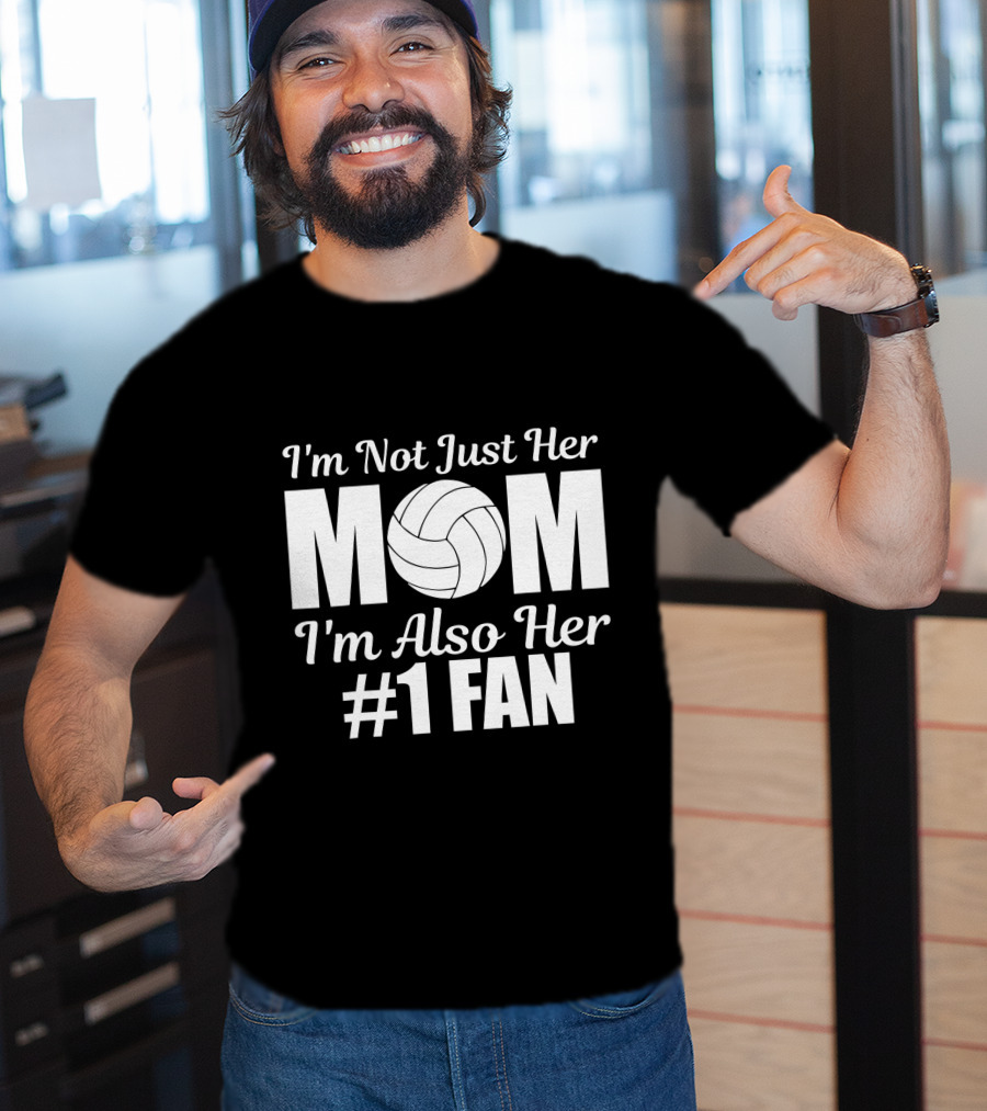 I'm Not Just Her Mom I'm Also Her Number One Fan Volleyball T-Shirt