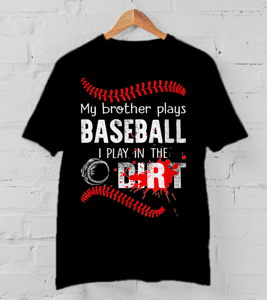 My Brother Plays Baseball I Play In The Dirt Baseball Lover With Red Stitching And Splatter T-Shirt