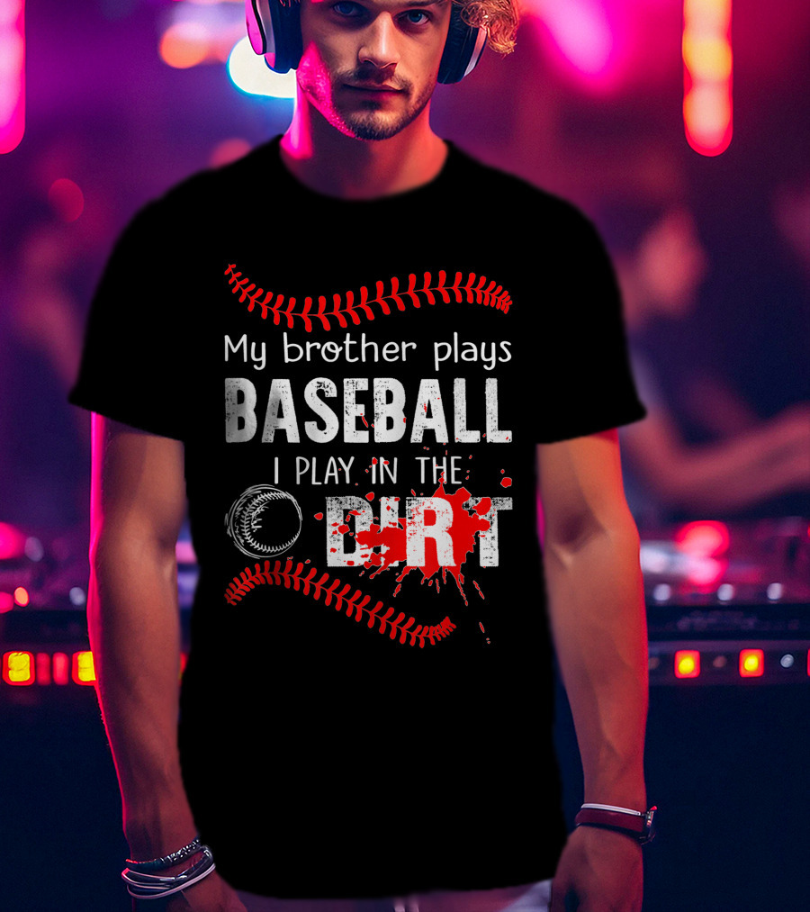 My Brother Plays Baseball I Play In The Dirt Baseball Lover With Red Stitching And Splatter T-Shirt
