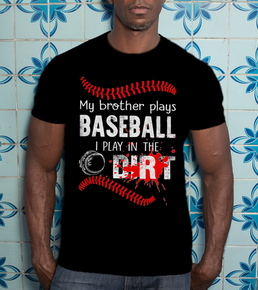My Brother Plays Baseball I Play In The Dirt Baseball Lover With Red Stitching And Splatter T-Shirt
