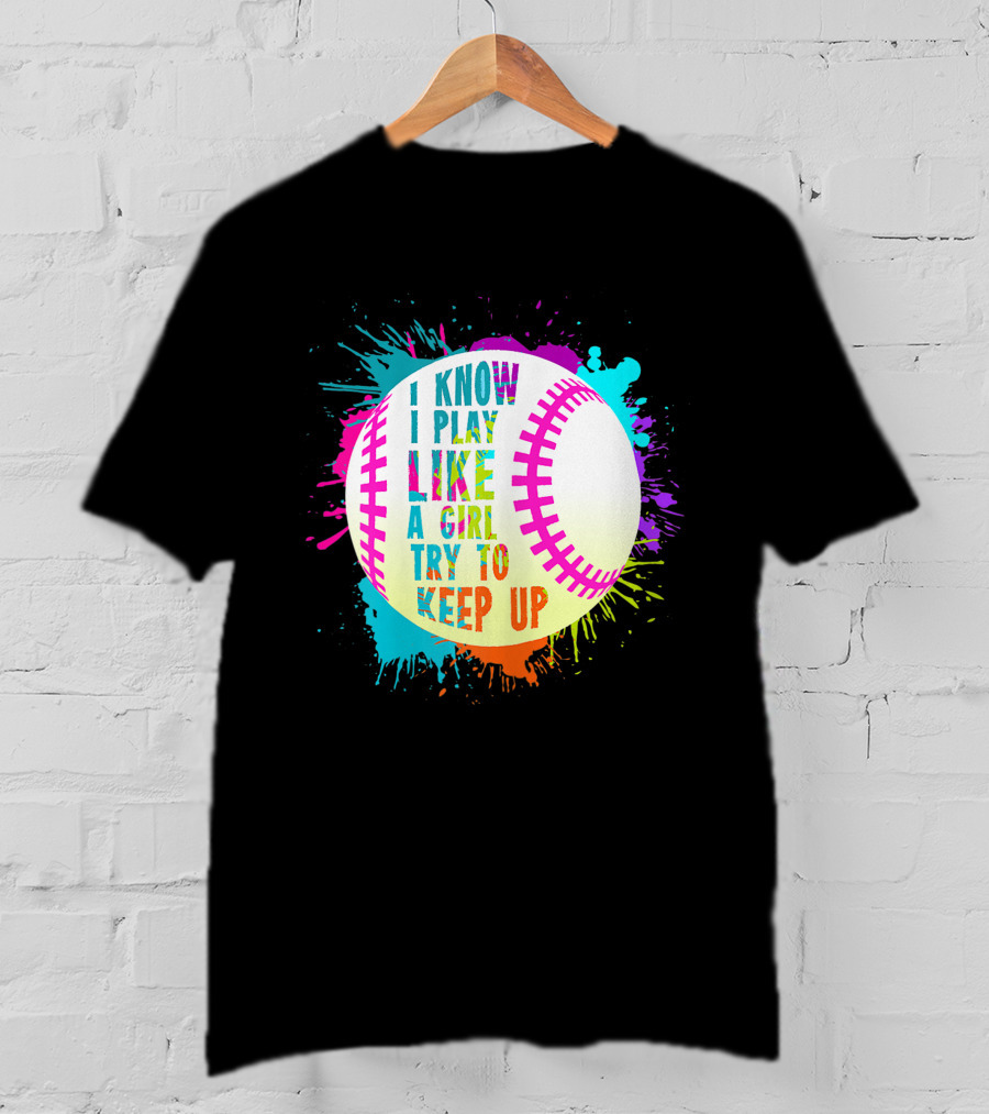 I Know I Play Like A Girl Try To Keep Up Softball Baseball T-Shirt