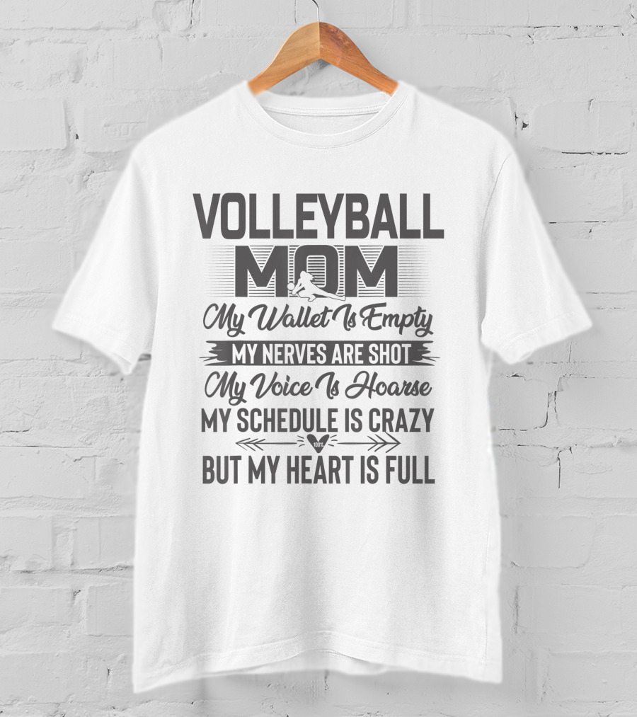 Volleyball Mom My Wallet Is Empty My Nerves Are Shot My Voice Is Hoarse My Schedule Is Crazy But My Heart Is Full T-Shirt
