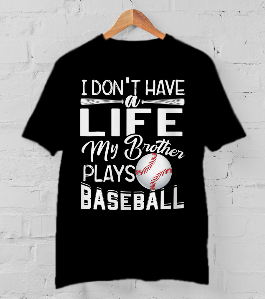 I Don't Have A Life My Brother Plays Baseball T-Shirt