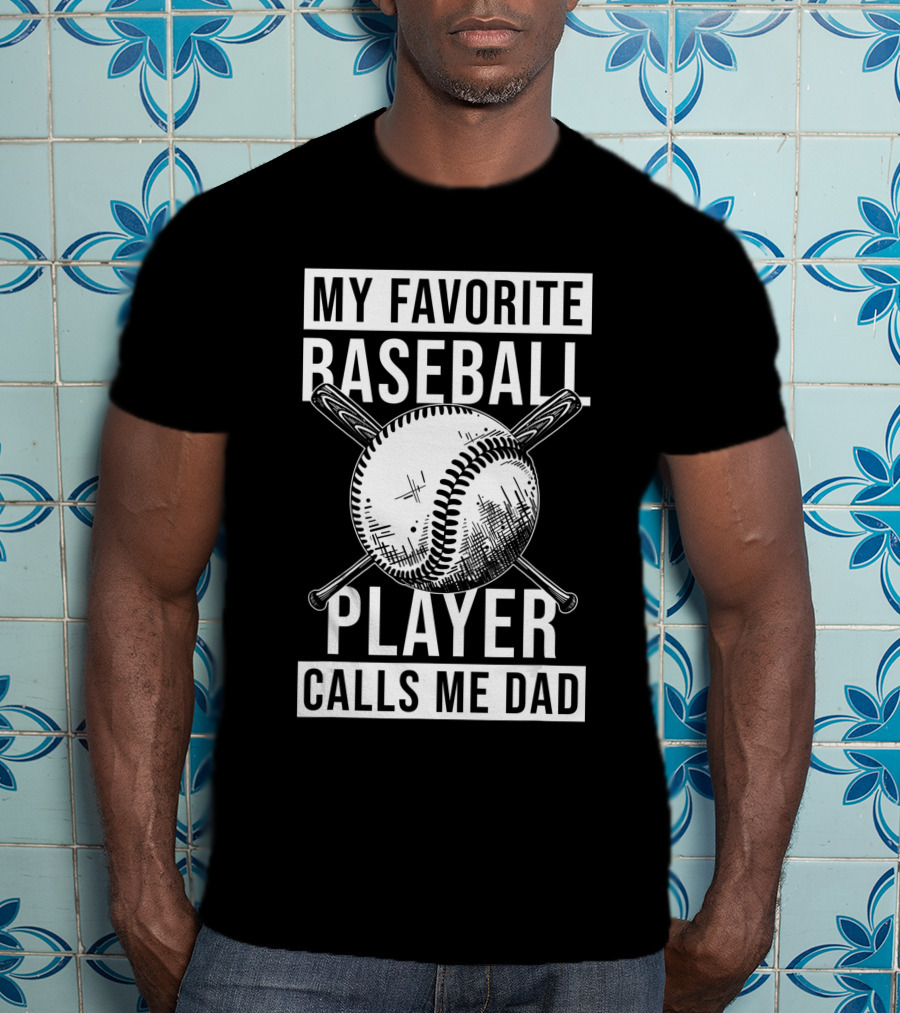 My Favorite Baseball Player Calls Me Dad Baseball Crossed Bats And Ball T-Shirt