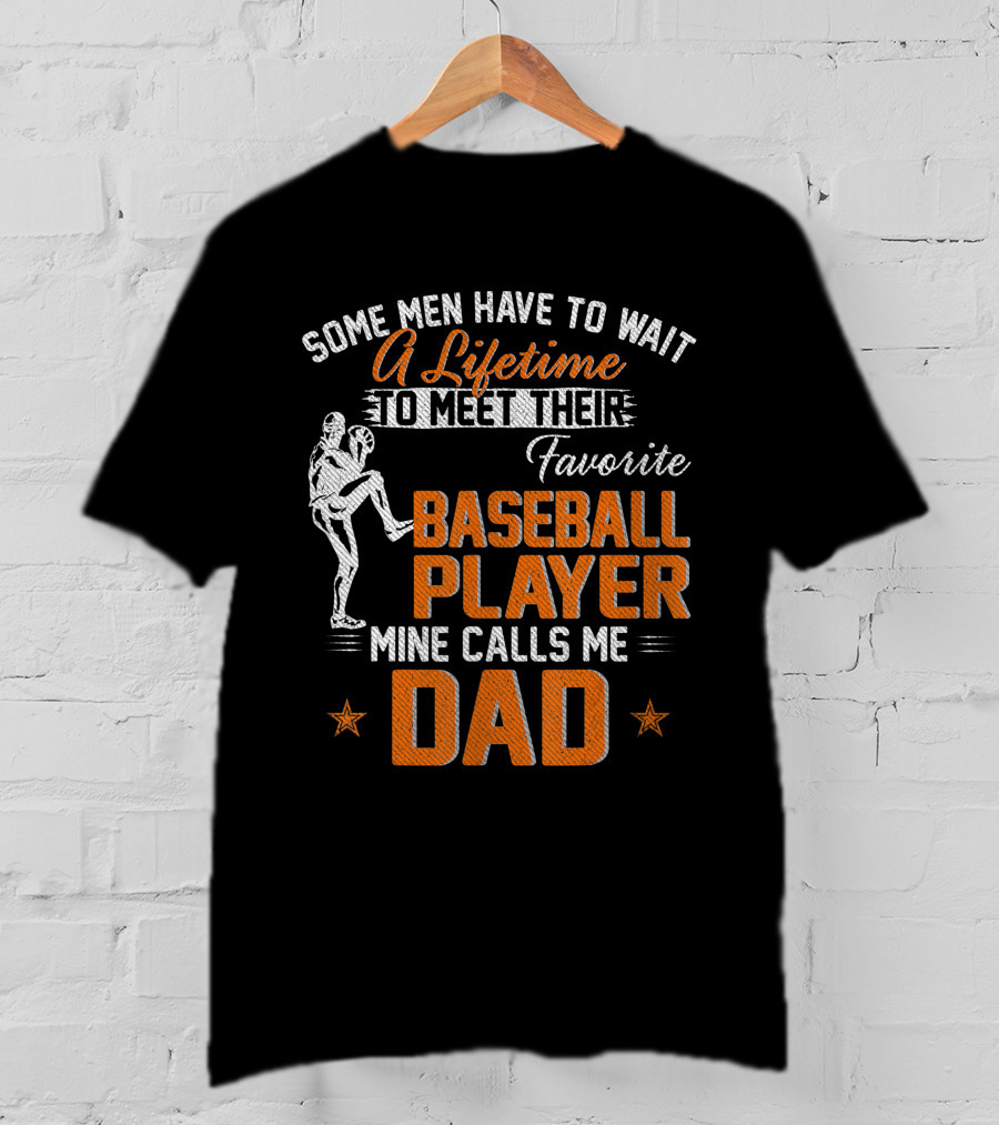 Some Men Have To Wait A Lifetime To Meet Their Favorite Baseball Player Mine Calls Me Dad T-Shirt