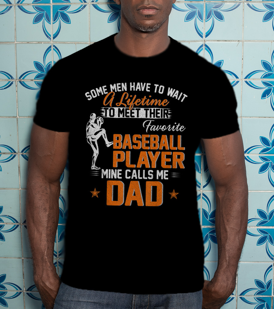 Some Men Have To Wait A Lifetime To Meet Their Favorite Baseball Player Mine Calls Me Dad T-Shirt
