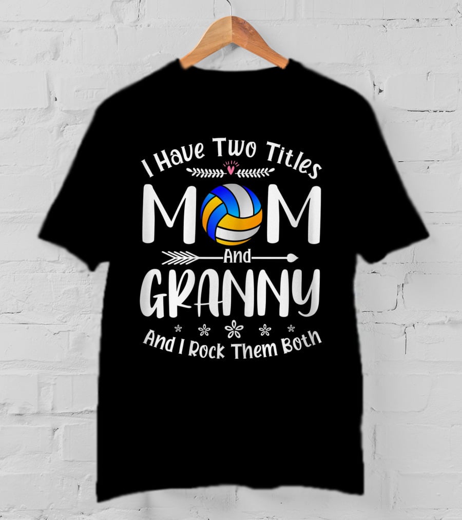 I Have Two Titles Volleyball Mom And Granny And I Rock Them Both T-Shirt