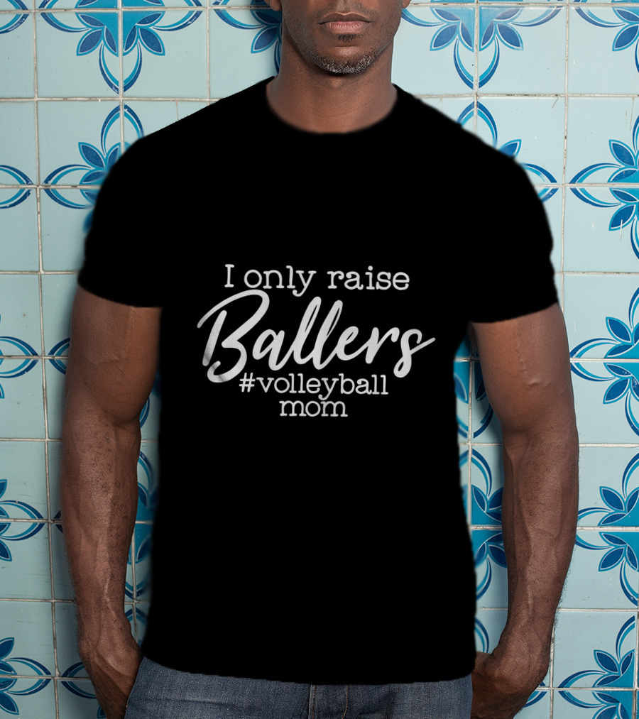I Only Raise Ballers #VolleyballMom T-Shirt