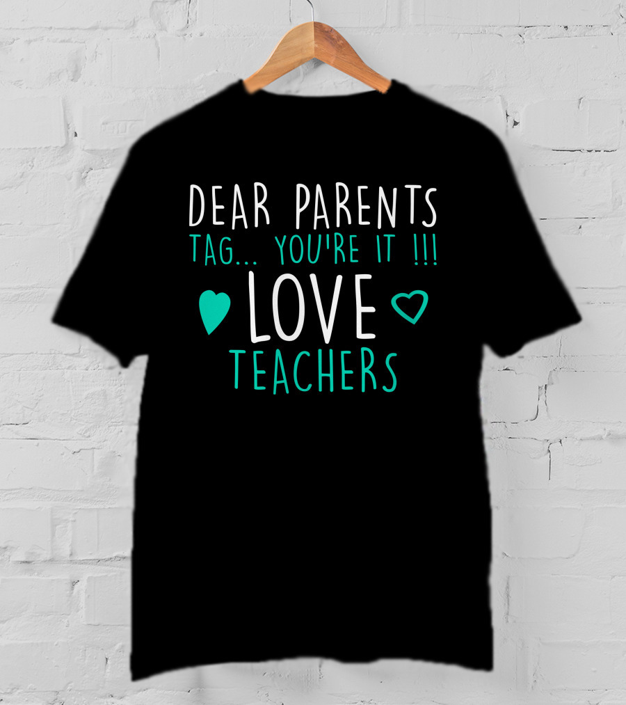 Dear Parents Tag You're It Love Teachers With Hearts T-Shirt