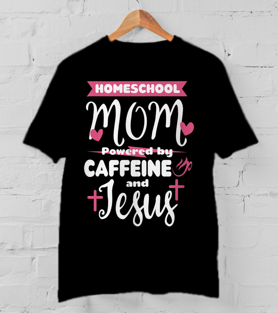 Homeschool Mom Powered By Caffeine And Jesus T-Shirt