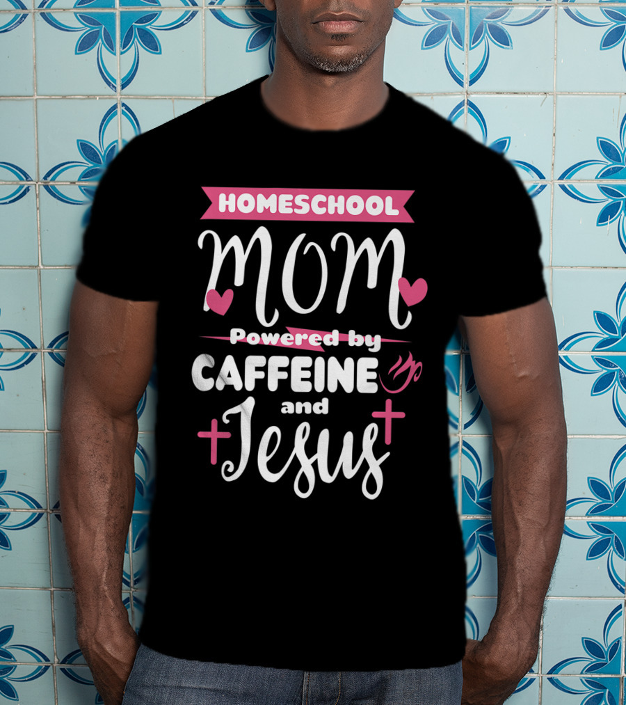 Homeschool Mom Powered By Caffeine And Jesus T-Shirt