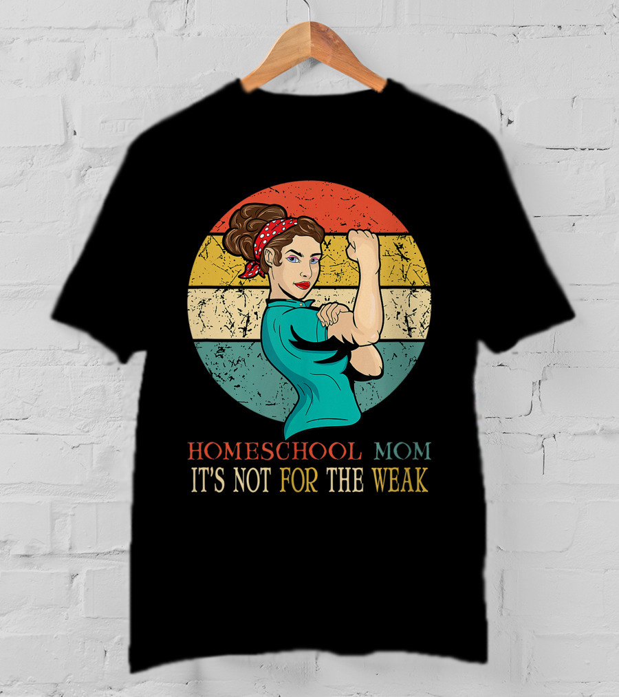 Homeschool Mom It's Not For The Weak Rosie The Riveter Style Vintage Look T-Shirt