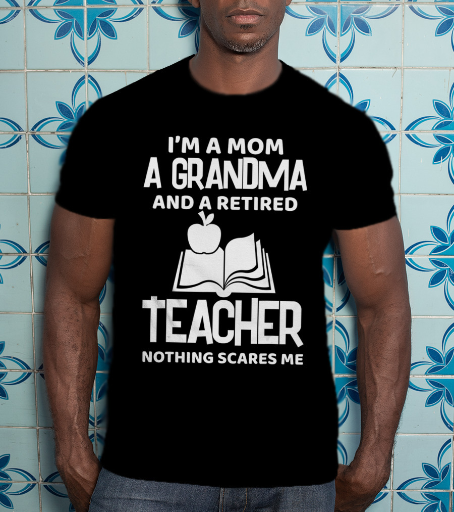 I'm A Mom A Grandma And A Retired Teacher Nothing Scares Me Apple Book T-Shirt
