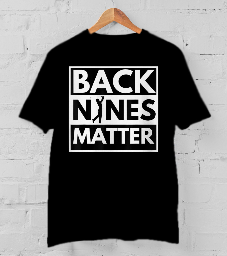 Back Nines Matter Golfing Lover Golf T-Shirt