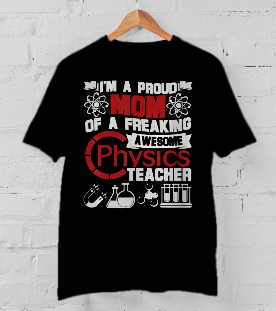 I'm A Proud Mom Of A Freaking Awesome Physics Teacher Atomic Magnet Flask Beaker Test Tubes T-Shirt