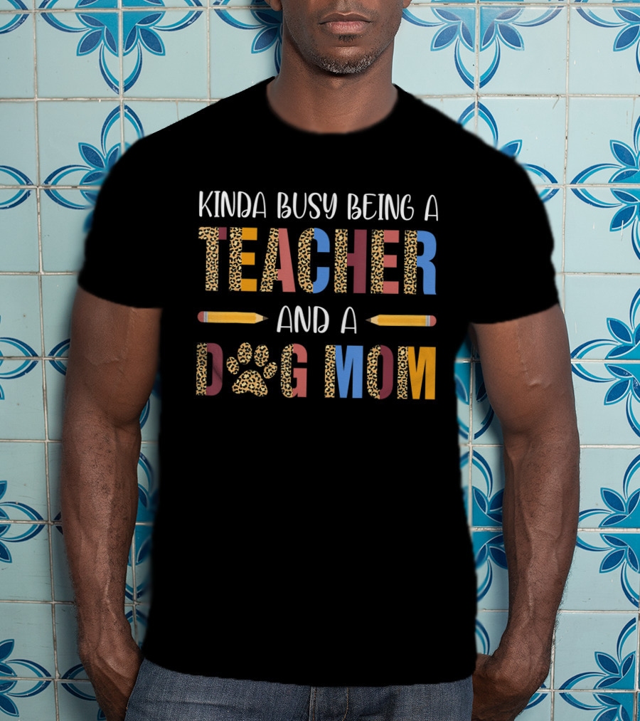 Kinda Busy Being A Teacher And A Dog Mom T-Shirt