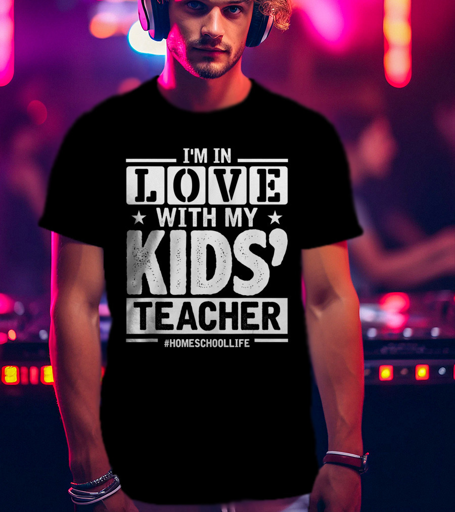 I'm In Love With My Kids' Teacher #HomeschoolLife T-Shirt