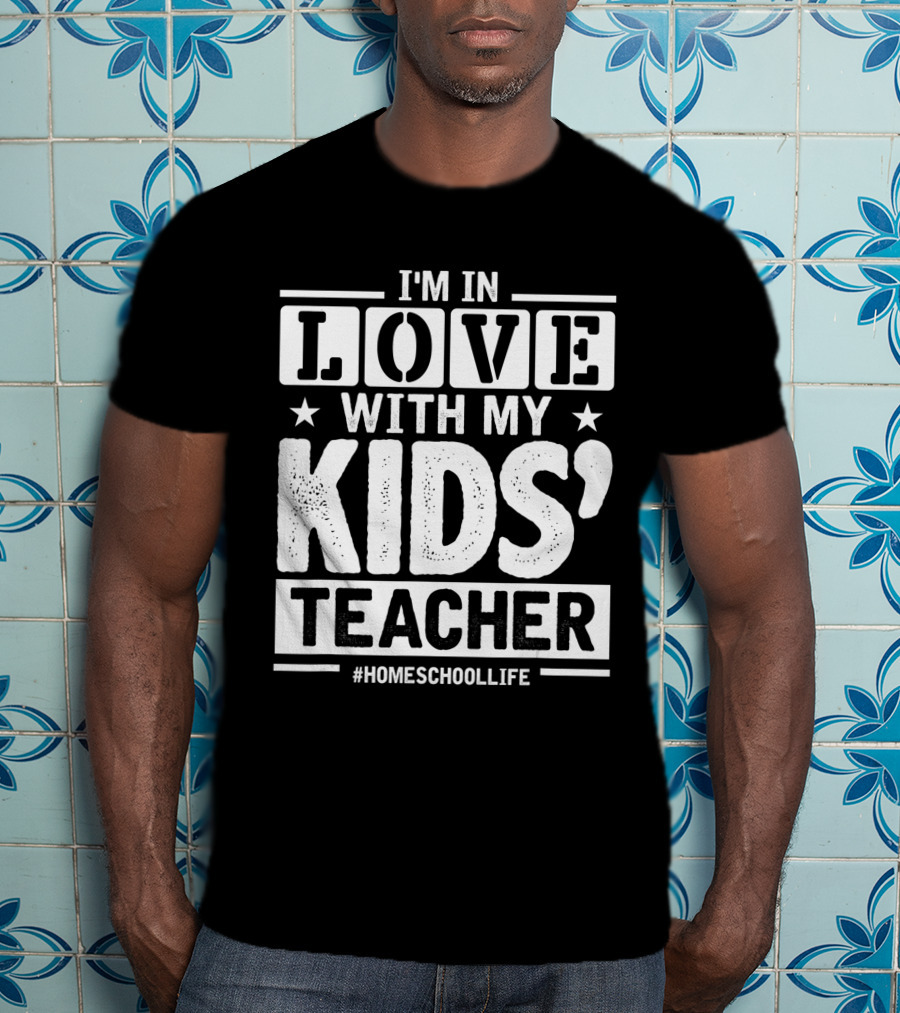 I'm In Love With My Kids' Teacher #HomeschoolLife T-Shirt