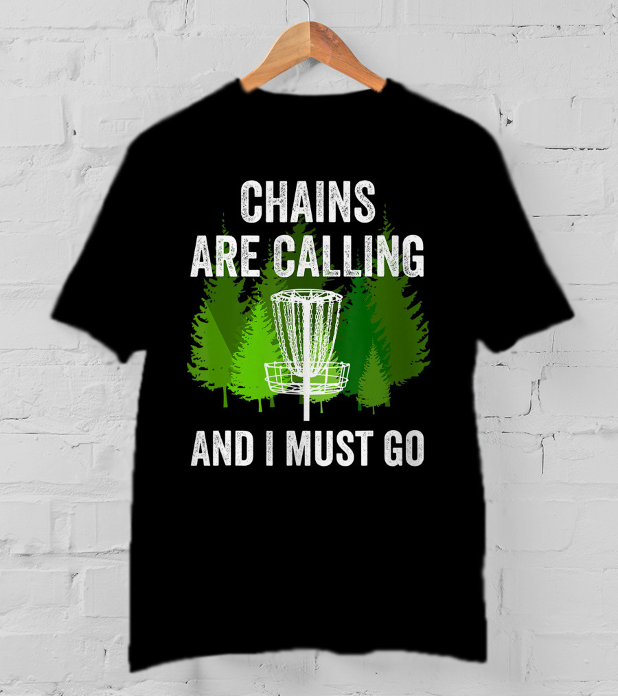Chains Are Calling And I Must Go Funny Disc Golf Frolf Forest T-Shirt