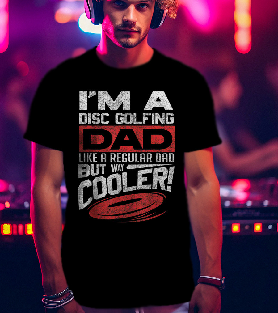 I'm A Disc Golfing Dad Like A Regular Dad But Way Cooler T-Shirt