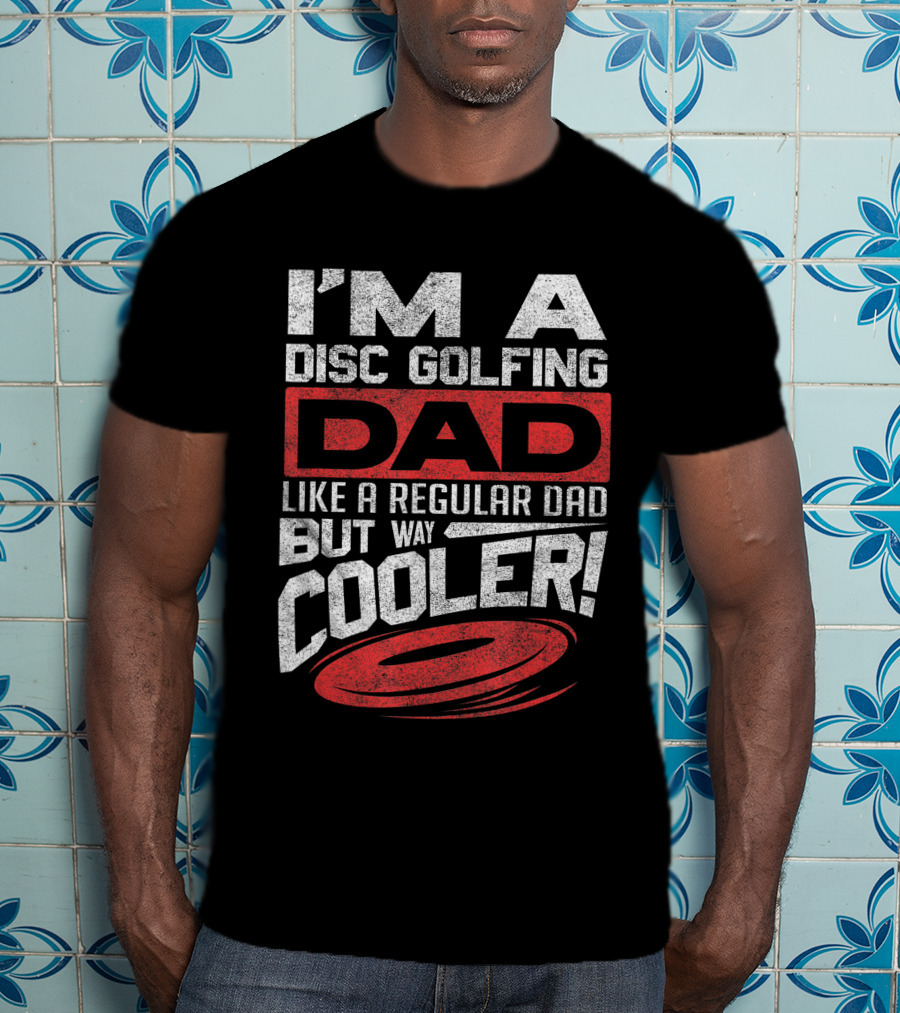 I'm A Disc Golfing Dad Like A Regular Dad But Way Cooler T-Shirt