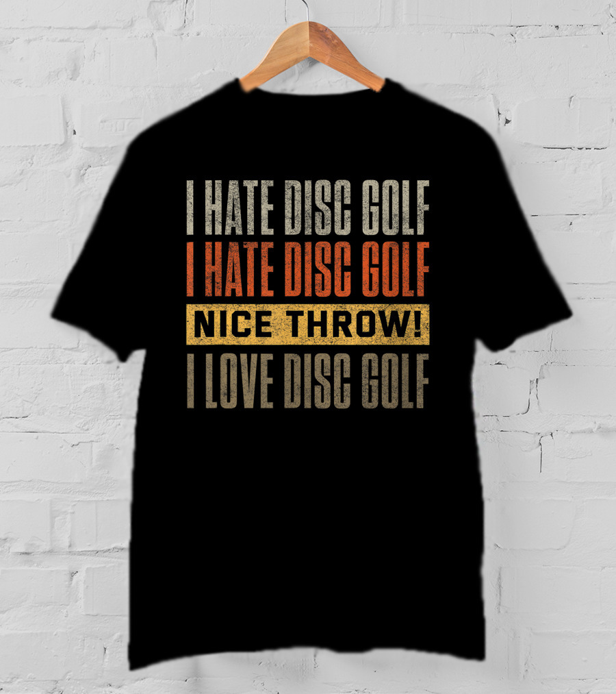 I Hate Disc Golf I Hate Disc Golf Nice Throw I Love Disc Golf T-Shirt