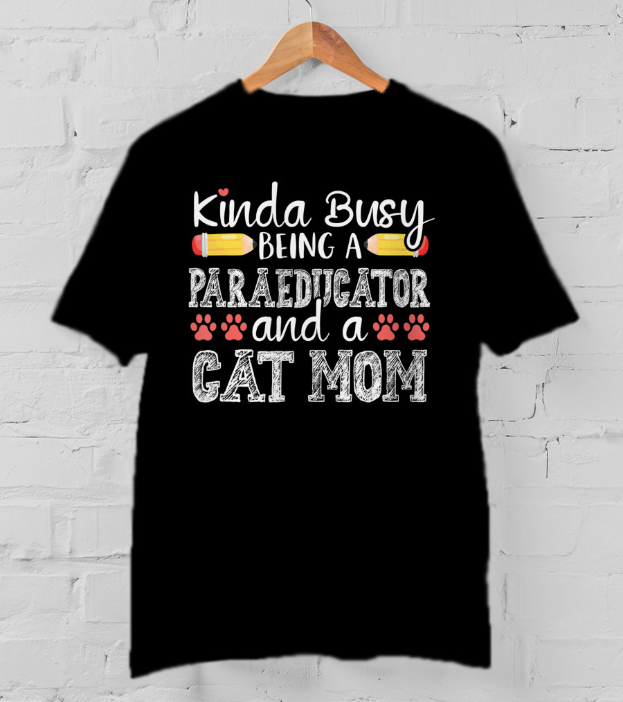 Kinda Busy Being A Paraeducator And Cat Mom T-Shirt