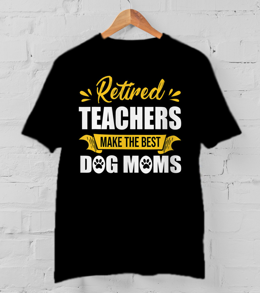 Retired Teachers Make The Best Dog Moms Paw Prints T-Shirt