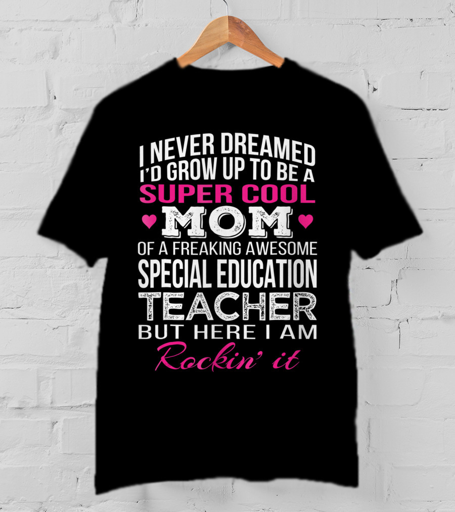 I Never Dreamed I'd Grow Up To Be A Super Cool Mom Special Education Teacher Rockin' It T-Shirt