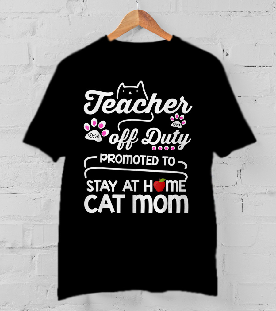 Teacher Off Duty Promoted To Stay At Home Cat Mom With Paws And Apple T-Shirt