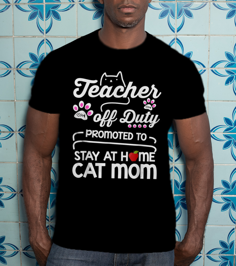 Teacher Off Duty Promoted To Stay At Home Cat Mom With Paws And Apple T-Shirt