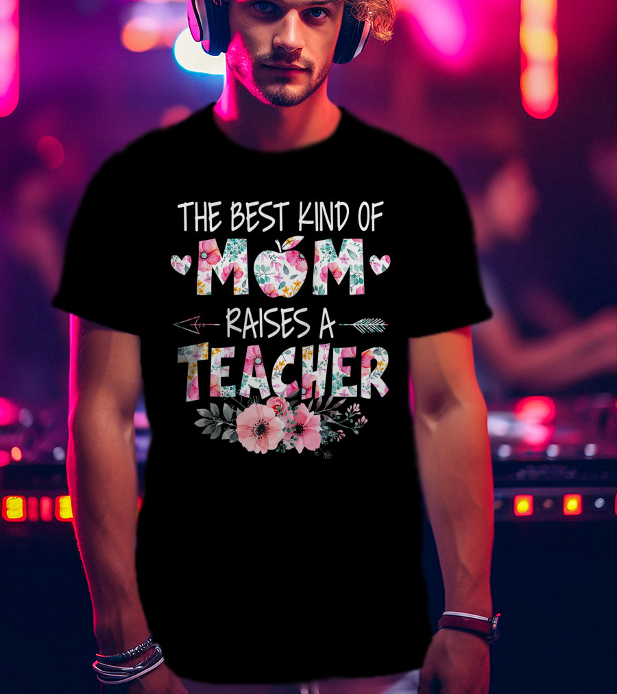 The Best Kind Of Mom Raises A Teacher Floral Apple Heart Arrow T-Shirt