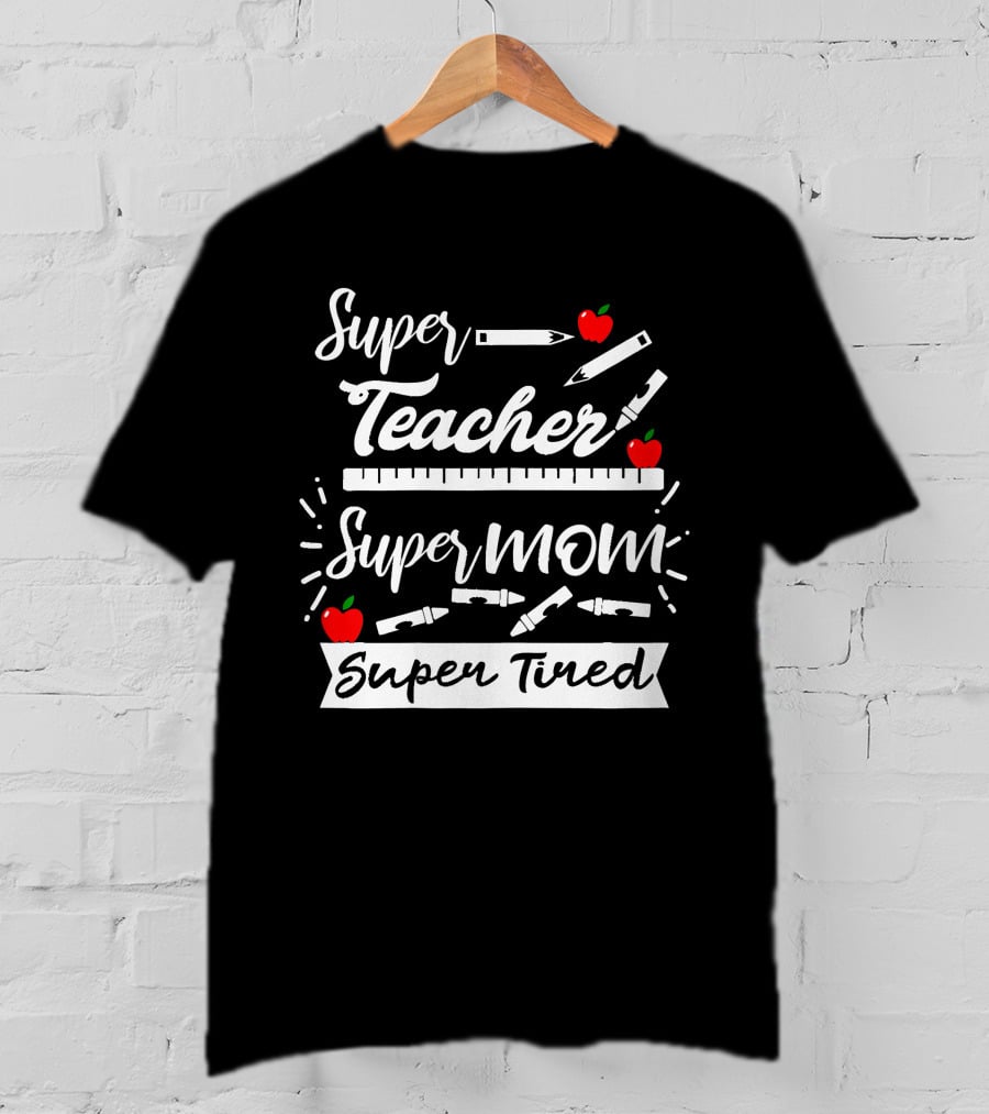Super Teacher Super Mom Super Tired Apples Pencils Ruler Crayons T-Shirt