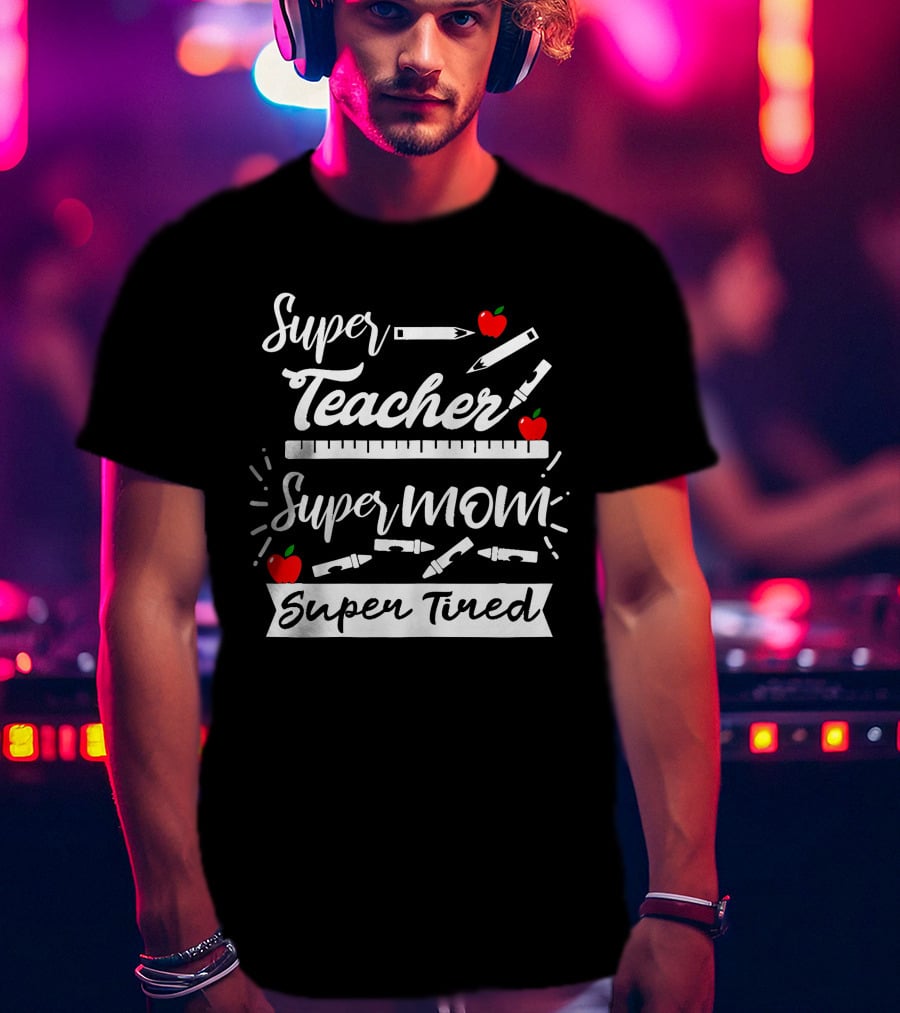 Super Teacher Super Mom Super Tired Apples Pencils Ruler Crayons T-Shirt