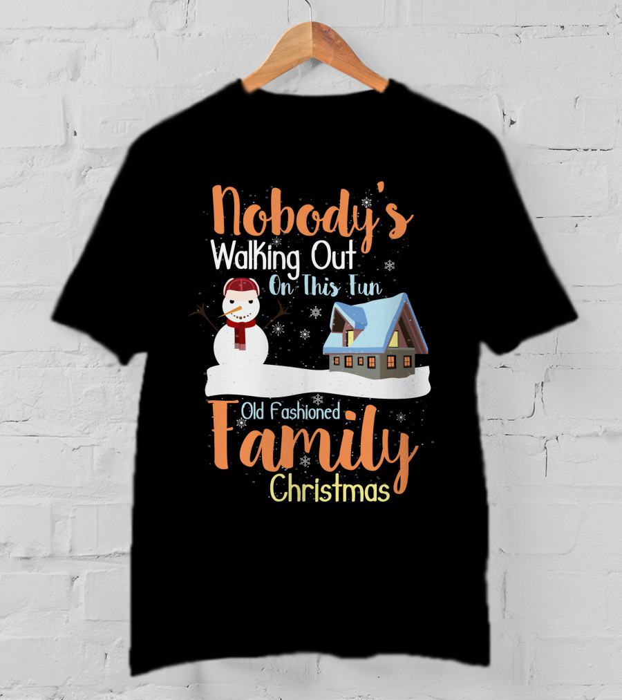 Nobody's Walking Out On This Fun Old Fashioned Family Christmas T-Shirt