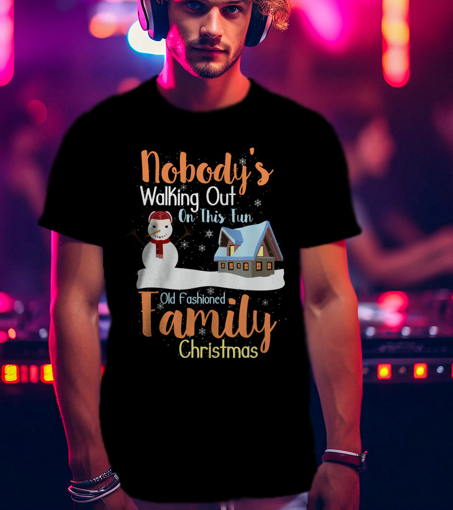 Nobody's Walking Out On This Fun Old Fashioned Family Christmas T-Shirt
