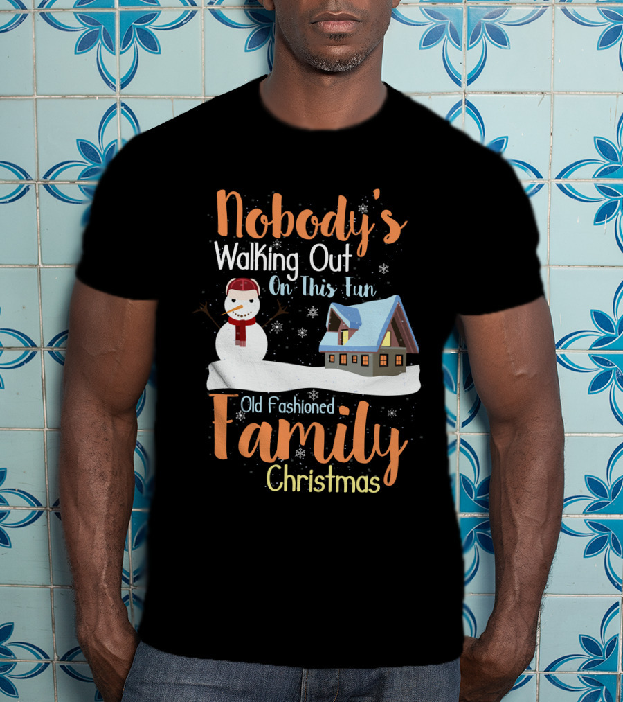 Nobody's Walking Out On This Fun Old Fashioned Family Christmas T-Shirt