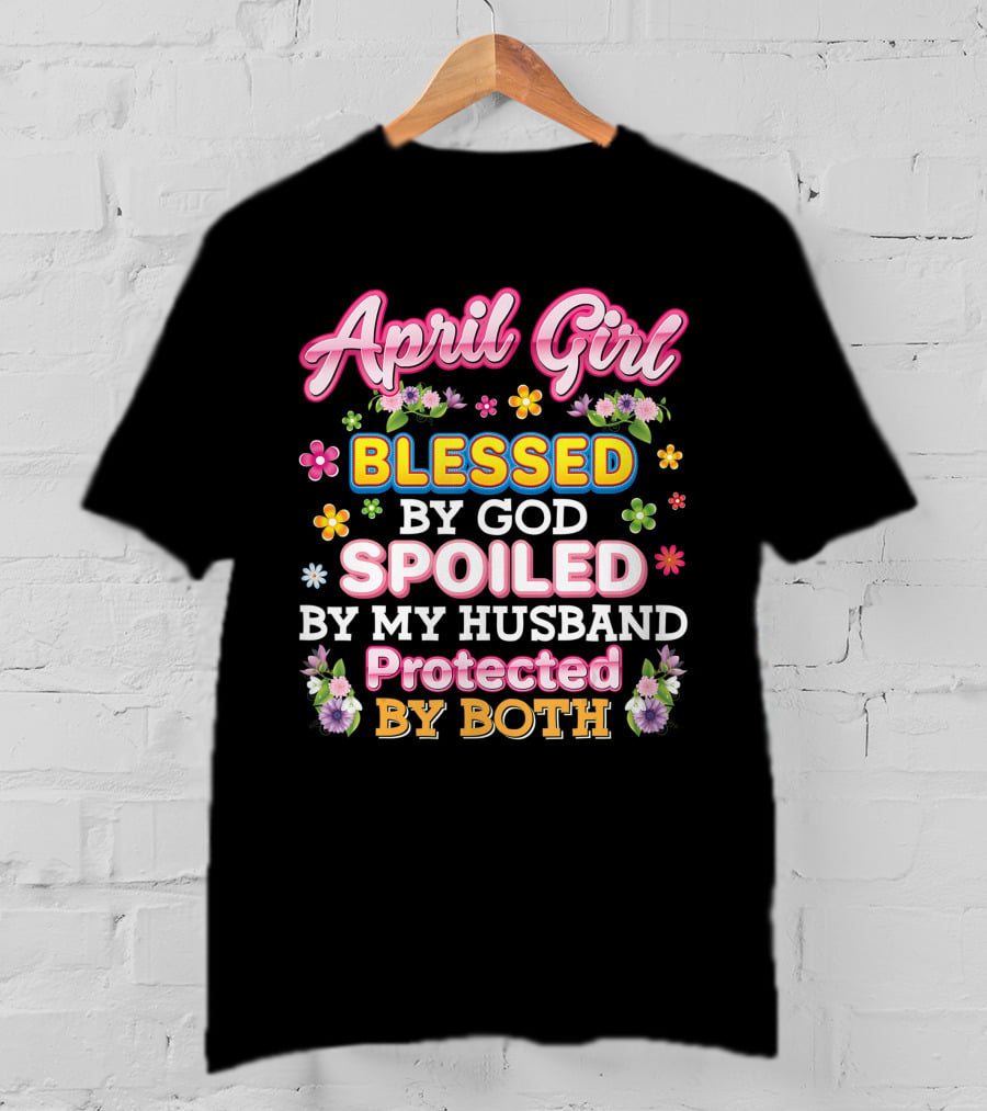 April Girl Blessed By God Spoiled By My Husband Protected By Both T-Shirt