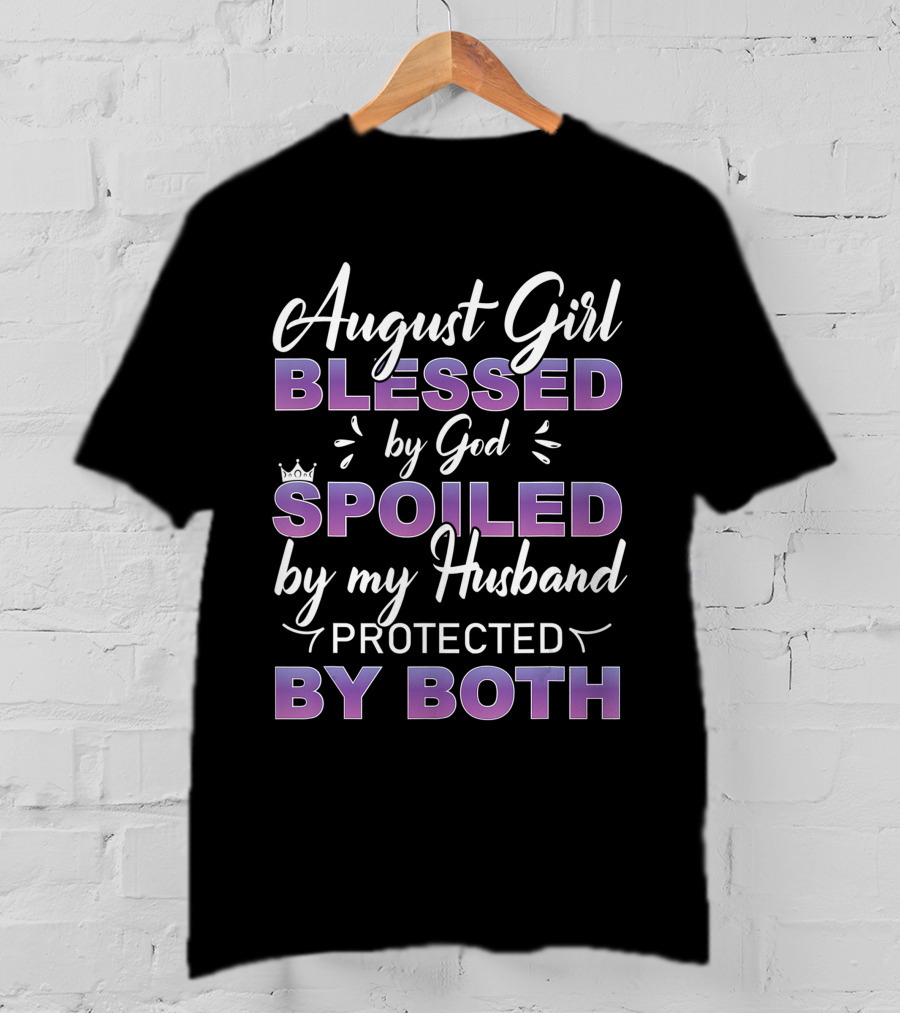 August Girl Blessed By God Spoiled By Husband Protected By Both T-Shirt