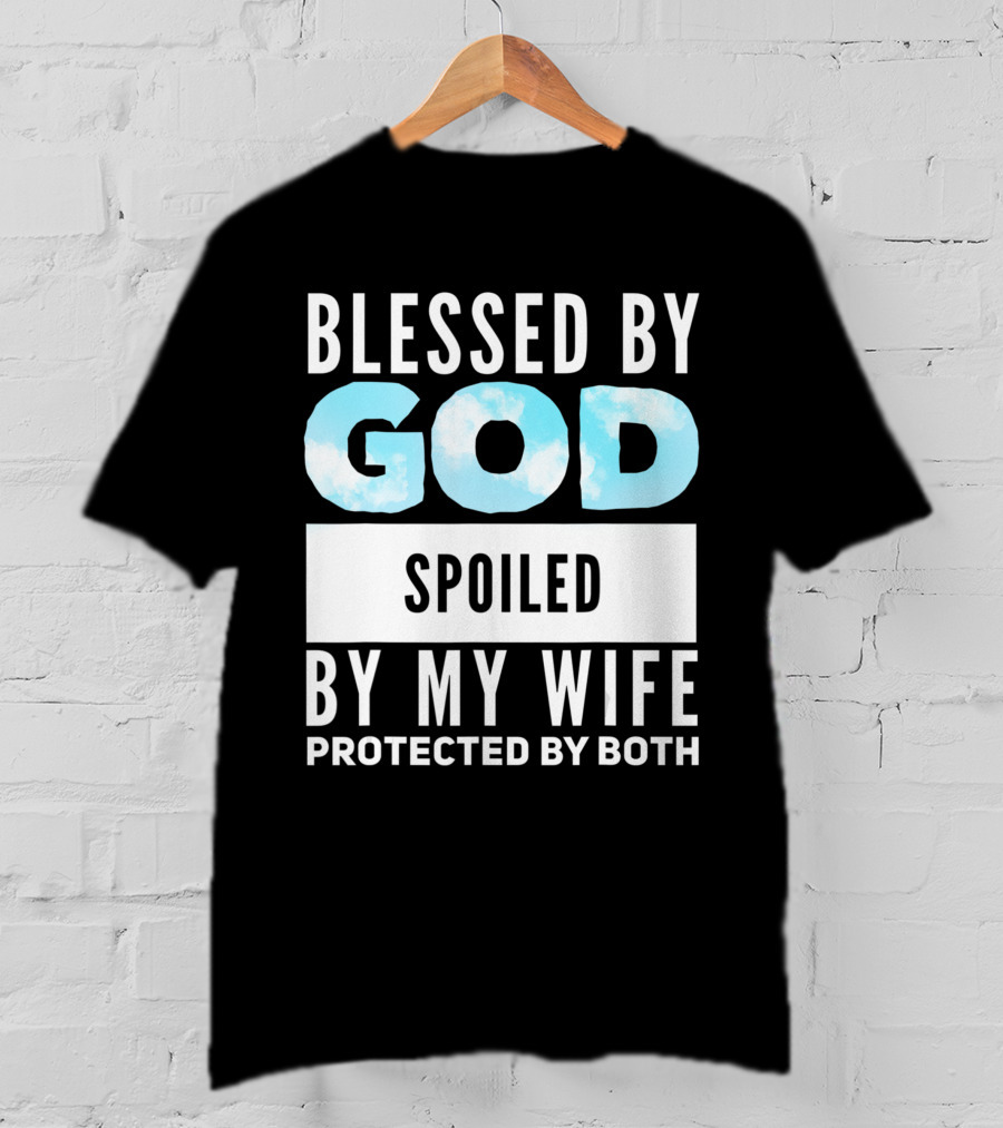 Blessed By God Spoiled By My Wife Protected By Both Clouds T-Shirt